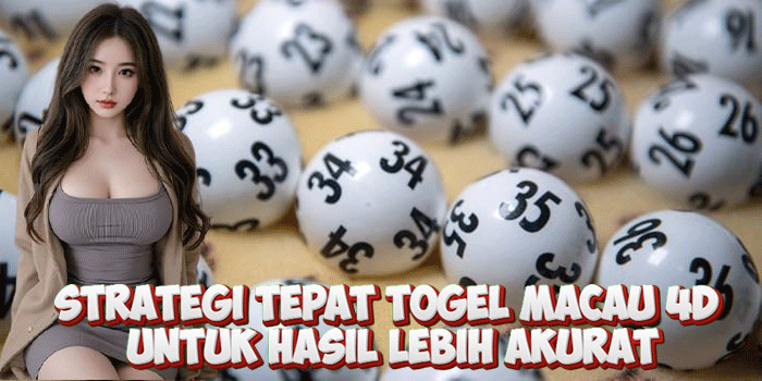 Strategi Tepat Togel Macau 4D Untuk Hasil Lebih Akurat