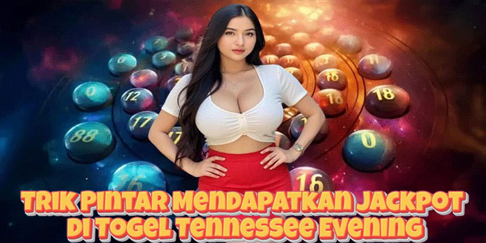 Trik Pintar Mendapatkan Jackpot di Togel Tennessee Evening