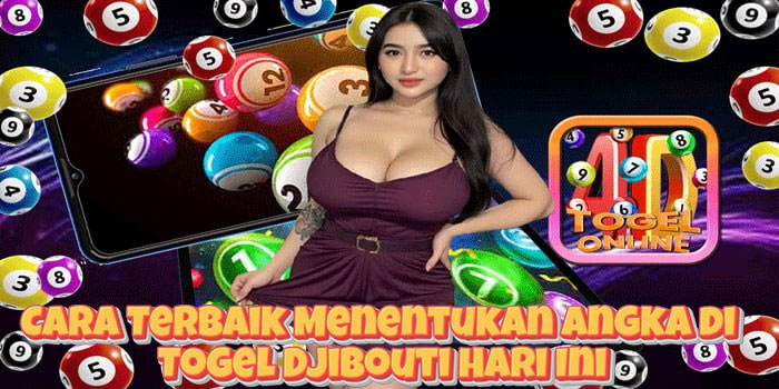 Cara Terbaik Menentukan Angka di Togel Djibouti Hari Ini