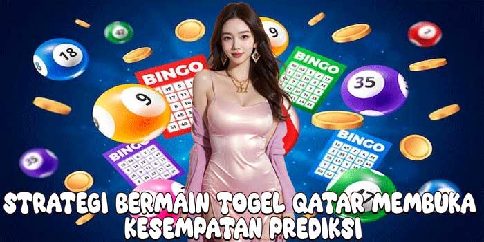 Strategi Bermain Togel Qatar Membuka Kesempatan Prediksi